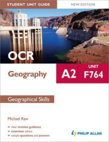 OCR A2 Geography Student Unit Guide Unit F764, . Geographical Skills - Michael Raw