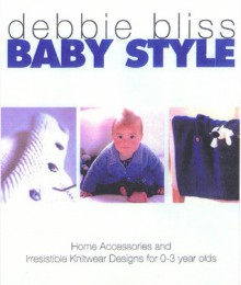 Baby Style: Home Accessories and Irresistible Knitwear Designs for 0-3 Year Olds - Debbie Bliss, Sandra Lane