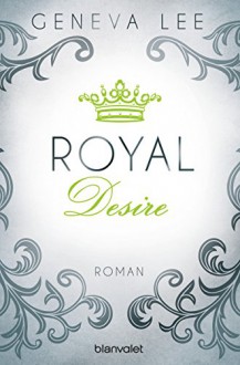 Royal Desire: Roman (Die Royals-Saga, Band 2) - Geneva Lee,Andrea Brandl