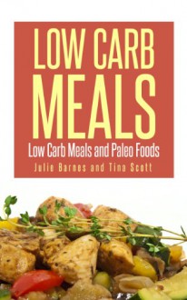 Low Carb Meals: Low Carb Meals and Paleo Foods - Julia Barnes, Scott Tina