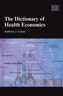 The Dictionary Of Health Economics - A.J. Culyer