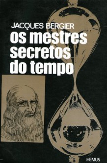 Os Mestres Secretos do Tempo - Jacques Bergier, Edson Bini