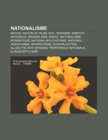 Nationalisme: Nation, Nation of Islam, Exil, Sionisme, Identit Nationale, Grande Id E, Sokol, Nationalisme Romantique, National-Bolc - Source Wikipedia