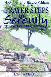 Prayer Steps to Serenity The Twelve Steps Journey: New Serenity Prayer Edition - Louis Gifford Parkhurst Jr.