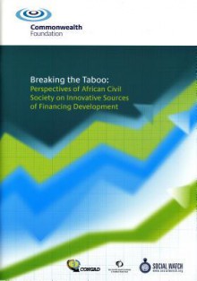 Breaking the Taboo: Perspectives of African Civil Society on Innovative Sources of Financing Development - Seth Larty, John Foster, Cheikh Tidiane Toure