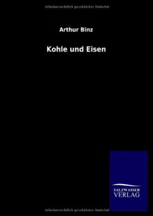 Kohle und Eisen (German Edition) - Arthur Binz