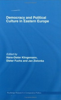 Democracy & Political Culture in Eastern Europe (Routledge Research in Comparative Politics) - Dieter Fuchs, Hans-Dieter Klingemann