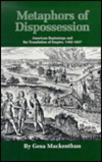 Metaphors of Dispossession: American Beginnings and the Translation of Empire, 1492-1637 - Gesa Mackenthun