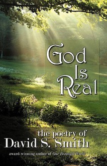 God Is Real: The Poetry of David S. Smith - David S. Smith