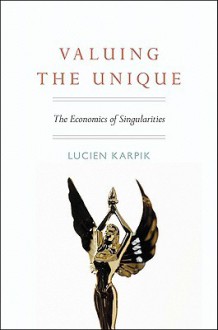 Valuing the Unique: The Economics of Singularities - Lucien Karpik, Robert Shimer, Nora Scott