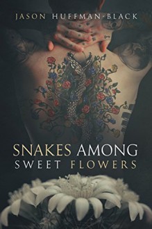 Snakes Among Sweet Flowers - Jason Huffman-Black