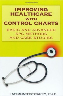 Improving Healthcare with Control Charts: Basic and Advanced SPC Methods and Case Studies - Raymond G. Carey