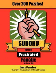 Sudoku for the Frustrated Fanatic: Just 200 Difficult Puzzles - Cheryl L. Kirk