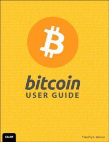 Bitcoin User Guide - Timothy L. Warner