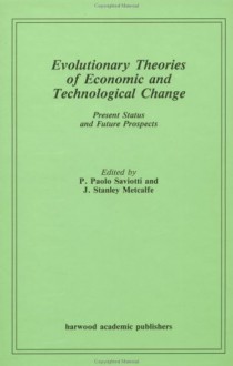 Evolutionary Theories of Economic and Technological Change: Present Status and Future Prospects - Raymond Bonnett