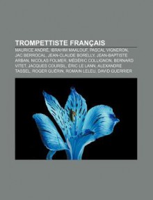 Trompettiste Fran Ais: Maurice Andr , Ibrahim Maalouf, Pascal Vigneron, Jac Berrocal, Jean-Claude Borelly, Jean-Baptiste Arban, Nicolas Folme - Source Wikipedia