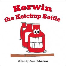 Kerwin the Ketchup Bottle - Jane Hutchison