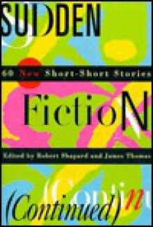 Sudden Fiction (Continued): 60 New Short-Short Stories - Robert Shapard