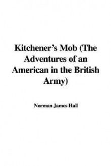 Kitchener's Mob (the Adventures of an American in the British Army) - James Norman Hall, Norman James Hall