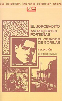 Selección: El Jorobadito / Aguafuertes Porteñas / El Criador de Gorilas - Roberto Arlt