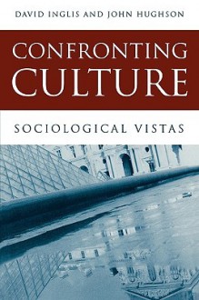 Confronting Culture: Sociological Vistas - Linda Ashley, John Hughson