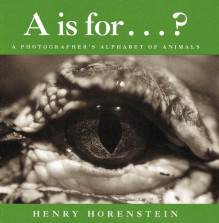 A Is for . . . ?: A Photographer's Alphabet of Animals - Henry Horenstein