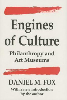 Engines Of Culture: Philanthropy And Art Museums - Daniel M. Fox