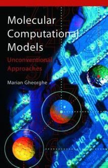 Molecular Computation Models: Unconventional Approaches - Marian Gheorghe