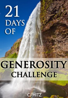 21 Days of Generosity Challenge: Experiencing the Joy That Comes From a Giving Heart - C.J. Hitz