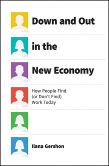 Down and Out in the New Economy: How People Find (or Don’t Find) Work Today - Ilana Gershon