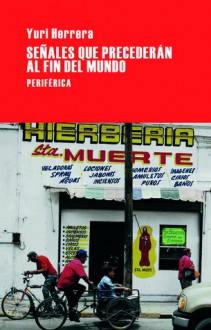 Señales que precederán al fin del mundo - Yuri Herrera