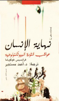 نهاية الإنسان: عواقب الثورة البيوتكنولوجية - Francis Fukuyama, أحمد مستجير