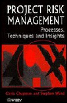 Project Risk Management: Processes, Techniques and Insights - C.B. Chapman, Stephen Ward, Chris Chapman