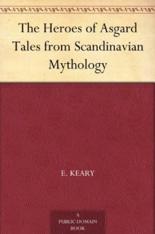 The Heroes of Asgard Tales from Scandinavian Mythology - Annie Keary, E. Keary