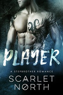 Player: A Bad Boy Stepbrother Romance - Scarlet North, Adriana Hunter