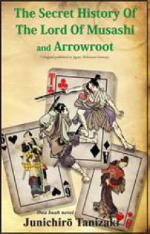 The Secret History of the Lord of Musashi and Arrowroot: Two Novels - Jun'ichirō Tanizaki, Harisa Permatasari