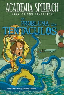 Un problema con tentáculos (Academia Splurch, #4) - Julie Berry, Sally Gardner, Miguel Trujillo