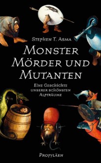 Monster, Mörder und Mutanten - Stephen T. Asma