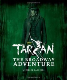 Tarzan: The Staging of a Broadway Spectacular - Michael Lassell