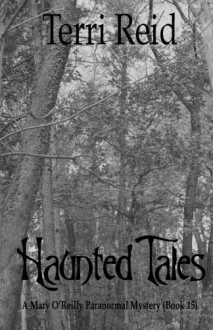 Haunted Tales - A Mary O'Reilly Paranormal Mystery (Book Fifteen) (Mary O'Reilly Paranormal Mystery Series) (Volume 15) - Terri Reid