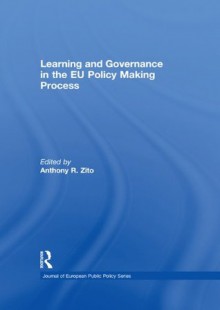 Learning and Governance in the EU Policy Making Process (Journal of European Public Policy Special Issues as Books) - Anthony R. Zito