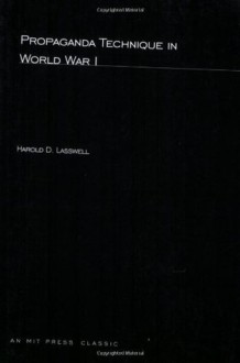 Propaganda Technique In World War I (M.I.T. studies in comparative politics) - Harold D. Lasswell