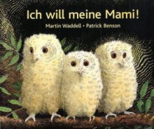 Ich will meine Mami! - Martin Waddell, Patrick Benson