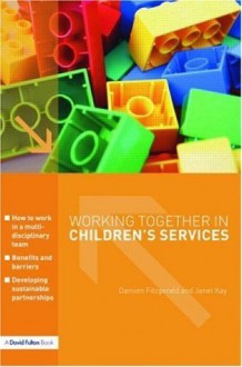 Working Together in Children's Services - Damien Fitzgerald, Janet Kay