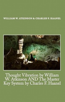 Thought Vibration by William W. Atkinson and the Master Key System by Charles F. Haanel - William W. Atkinson, Charles F. Haanel