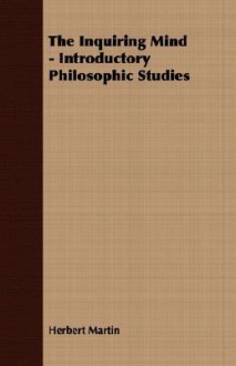 The Inquiring Mind - Introductory Philosophic Studies - Herbert Martin