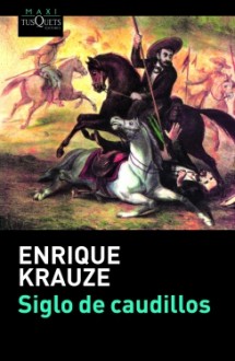 Siglo de Caudillos - Enrique Krauze