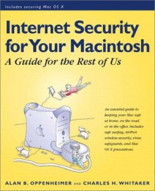 Internet Security for Your Macintosh: A Guide for the Rest of Us - Alan B. Oppenheimer