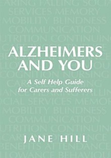 Alzheimers and You:A Self Help Guide for Carers and Sufferers - Jane Hill