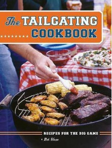 The Tailgating Cookbook: Recipes for the Big Game - Robert Sloan